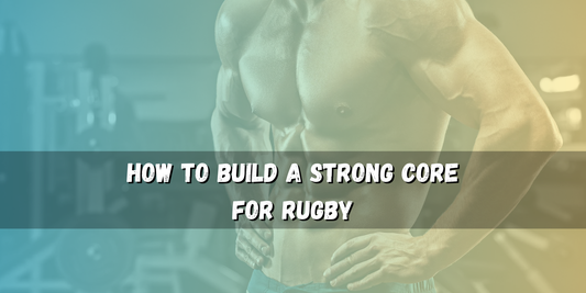 How to Build a Strong Core for Rugby